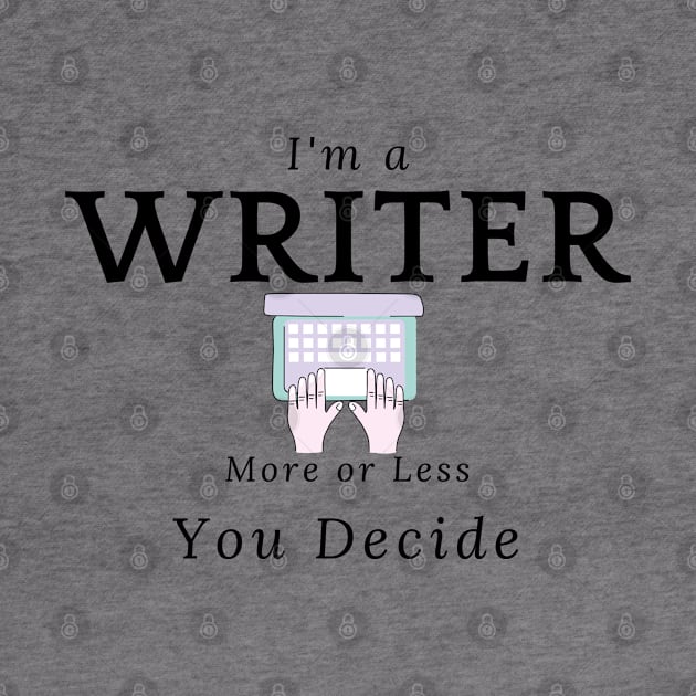 I'm a WRITER more or less You Decide by CasualTeesOfFashion